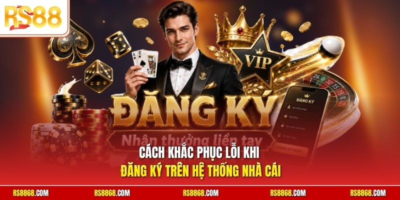 Cách khắc phục lỗi khi đăng ký trên hệ thống nhà cái