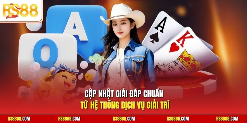 Cập nhật giải đáp chuẩn từ hệ thống dịch vụ giải trí