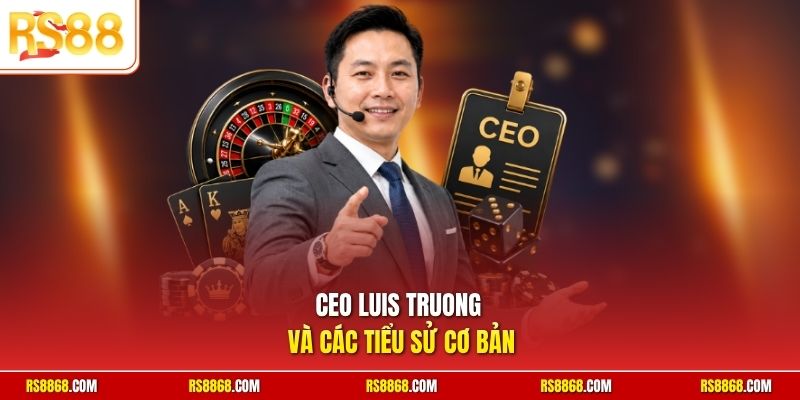 CEO Luis Truong và các tiểu sử cơ bản 