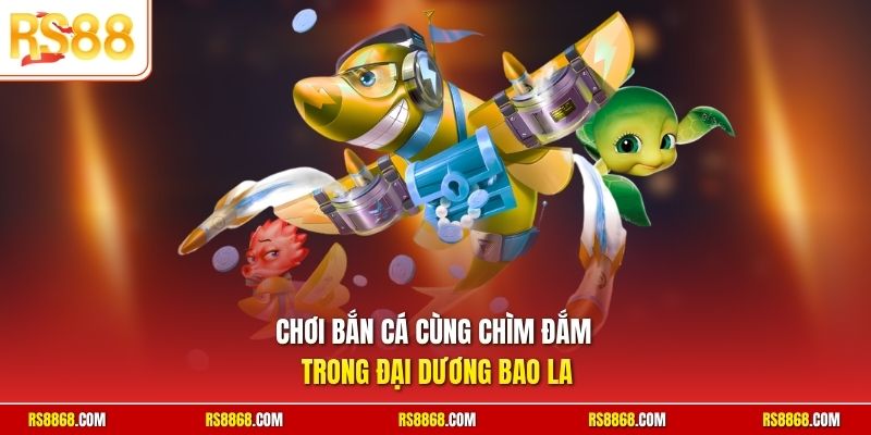 Chơi bắn cá cùng chìm đắm trong đại dương bao la