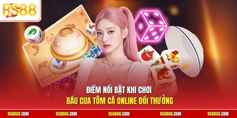 Điểm nổi bật khi chơi Bầu Cua Tôm Cá online đổi thưởng