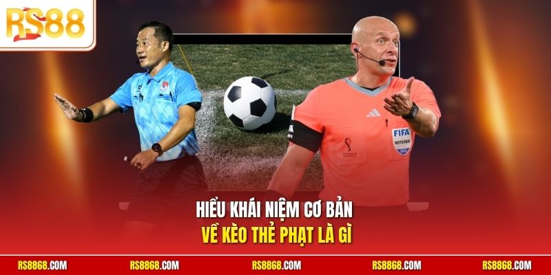 Hiểu khái niệm cơ bản về kèo thẻ phạt là gì