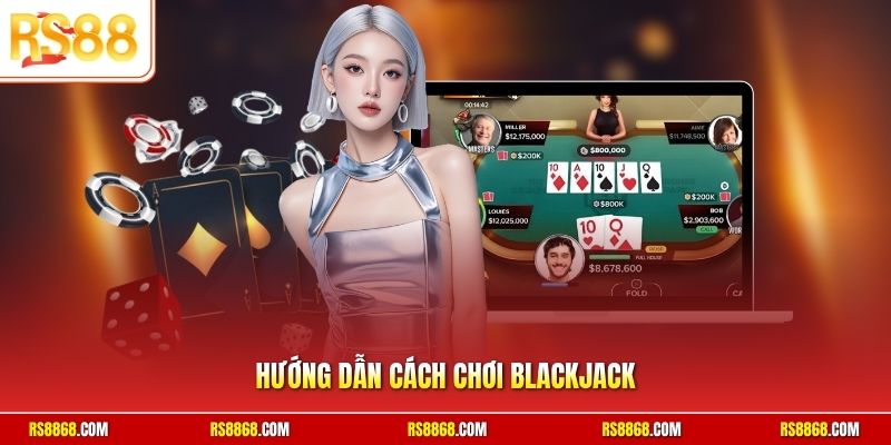 Hướng dẫn cách chơi Blackjack