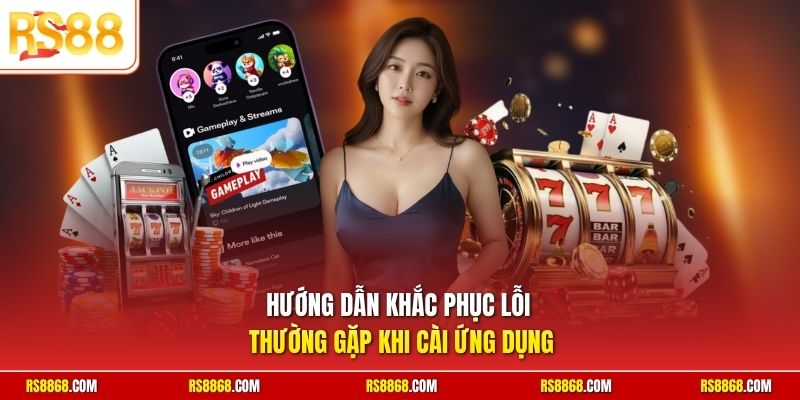 Hướng dẫn khắc phục lỗi thường gặp khi cài ứng dụng