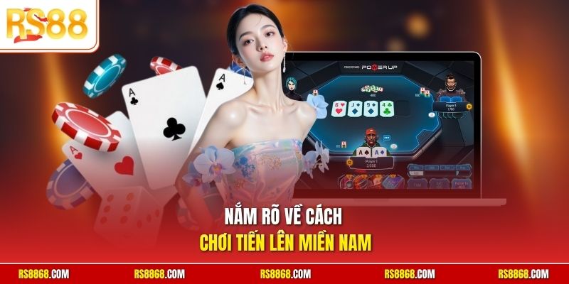 Nắm rõ về cách chơi tiến lên miền Nam