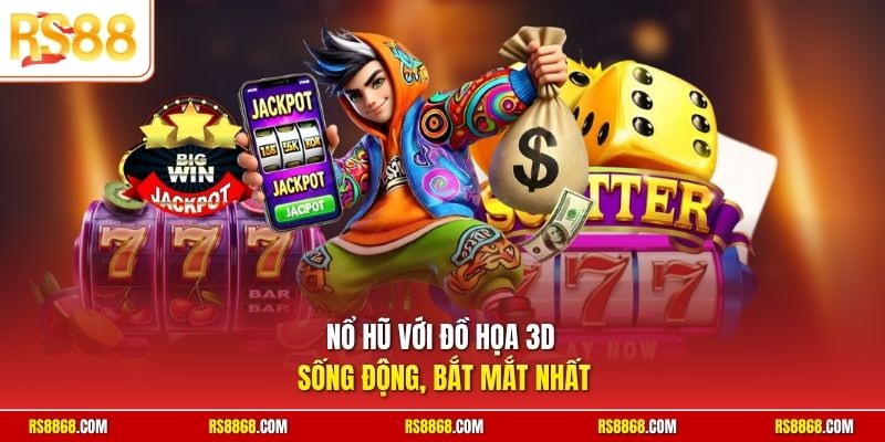 Nổ hũ với đồ họa 3D sống động, bắt mắt nhất
