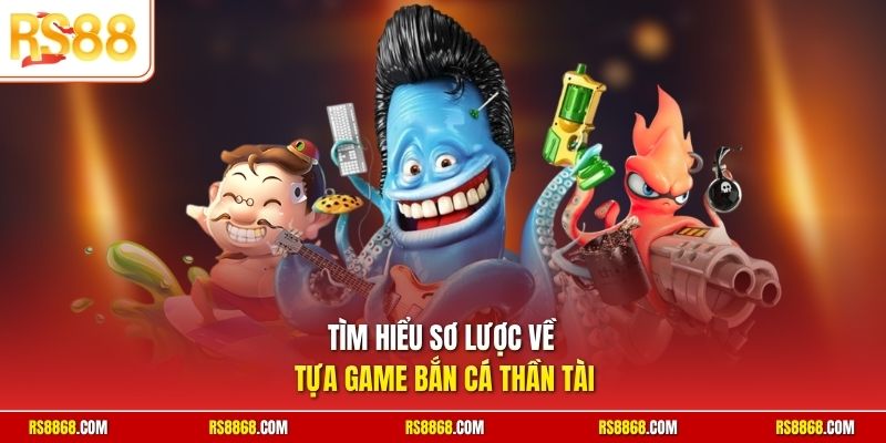 Tìm hiểu sơ lược về tựa game bắn cá Thần Tài