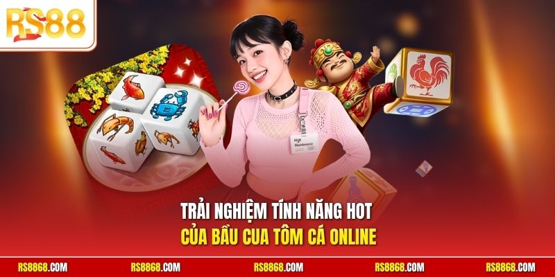 Trải nghiệm tính năng hot của Bầu Cua Tôm Cá online