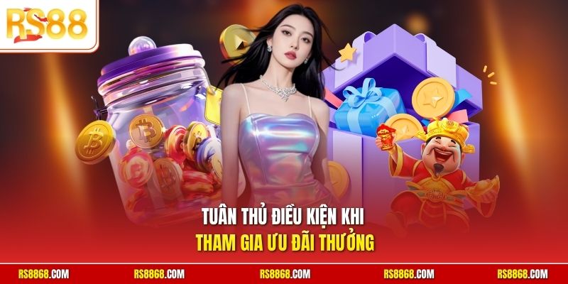 Tuân thủ điều kiện khi tham gia ưu đãi thưởng